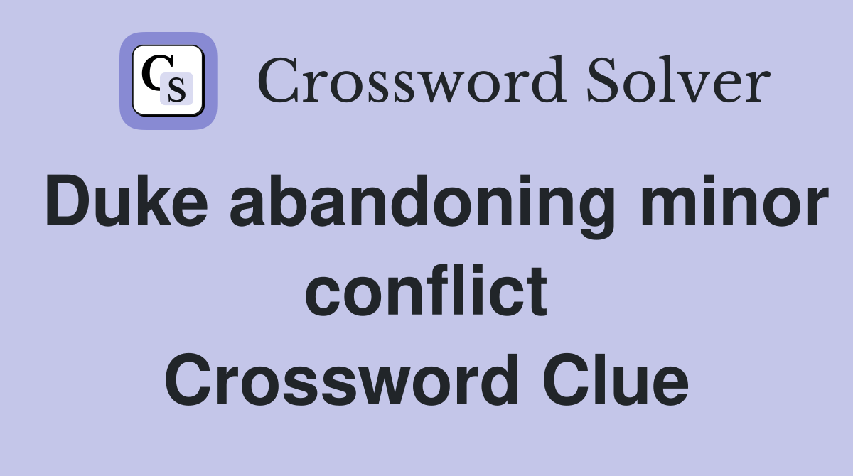 Duke abandoning minor conflict Crossword Clue