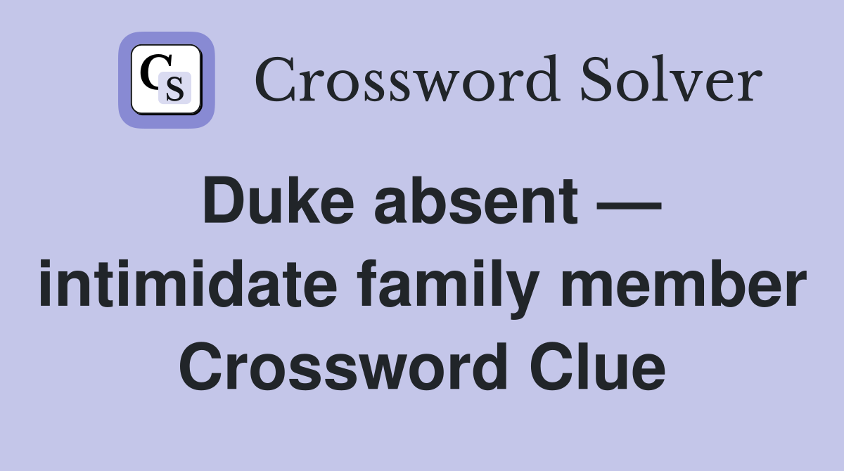 Duke absent — intimidate family member Crossword Clue