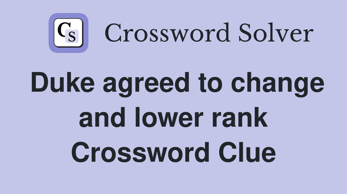 Duke agreed to change and lower rank Crossword Clue