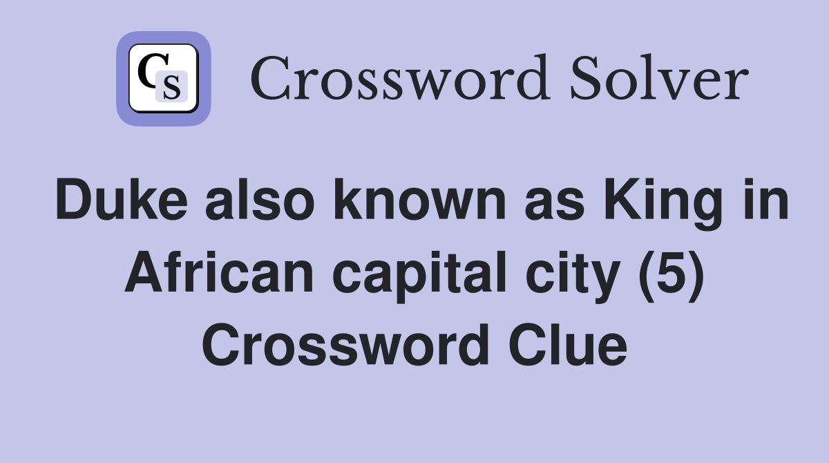 Duke also known as King in African capital city (5) Crossword Clue