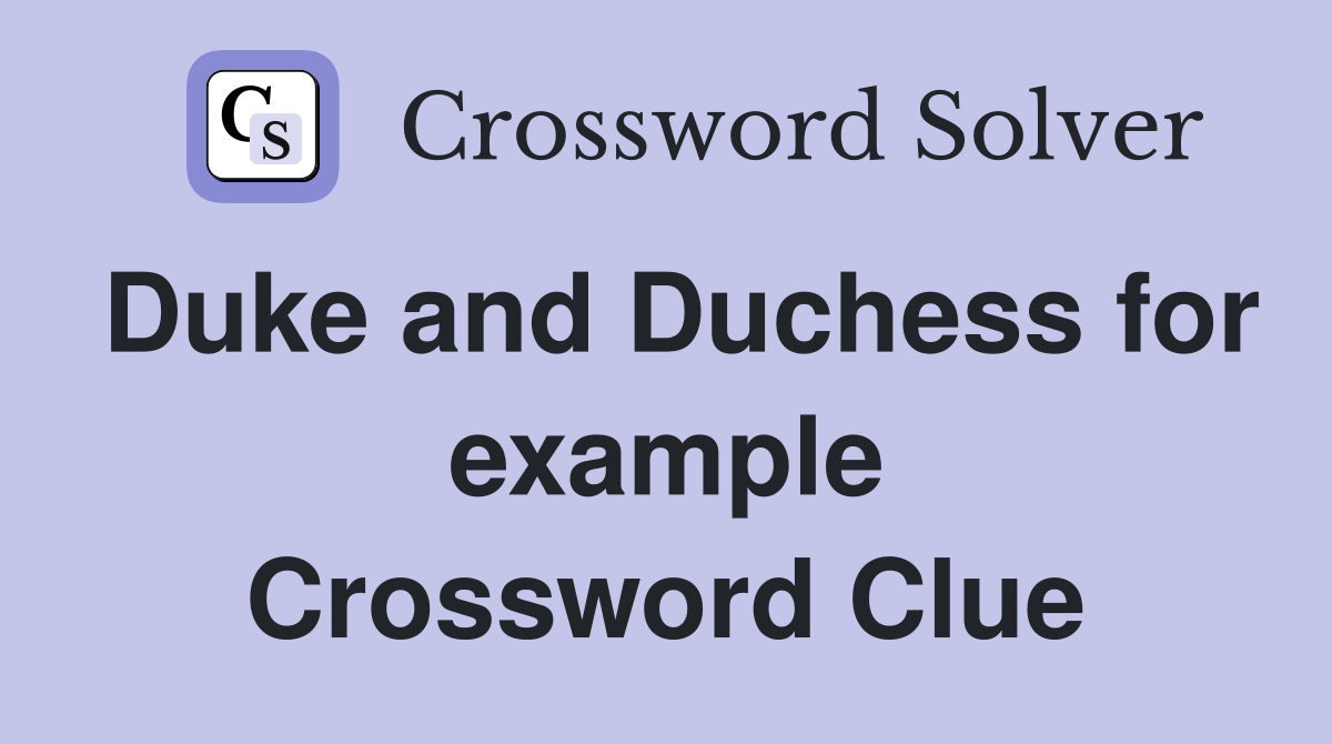 Duke and Duchess for example Crossword Clue