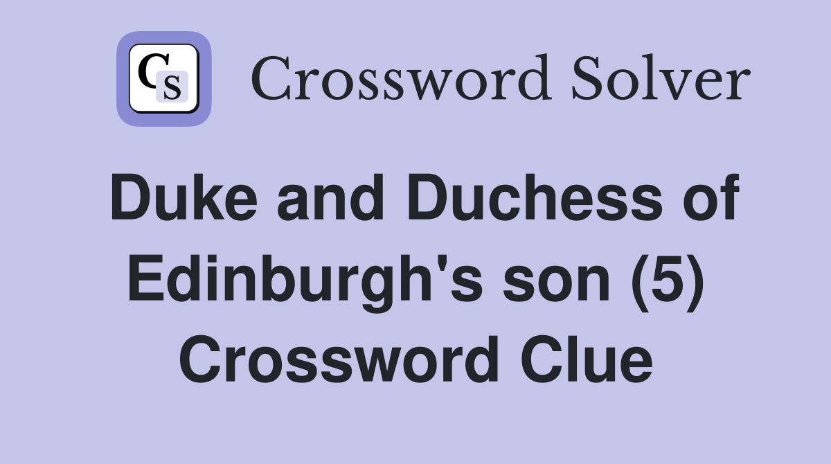 Duke and Duchess of Edinburgh's son (5) Crossword Clue