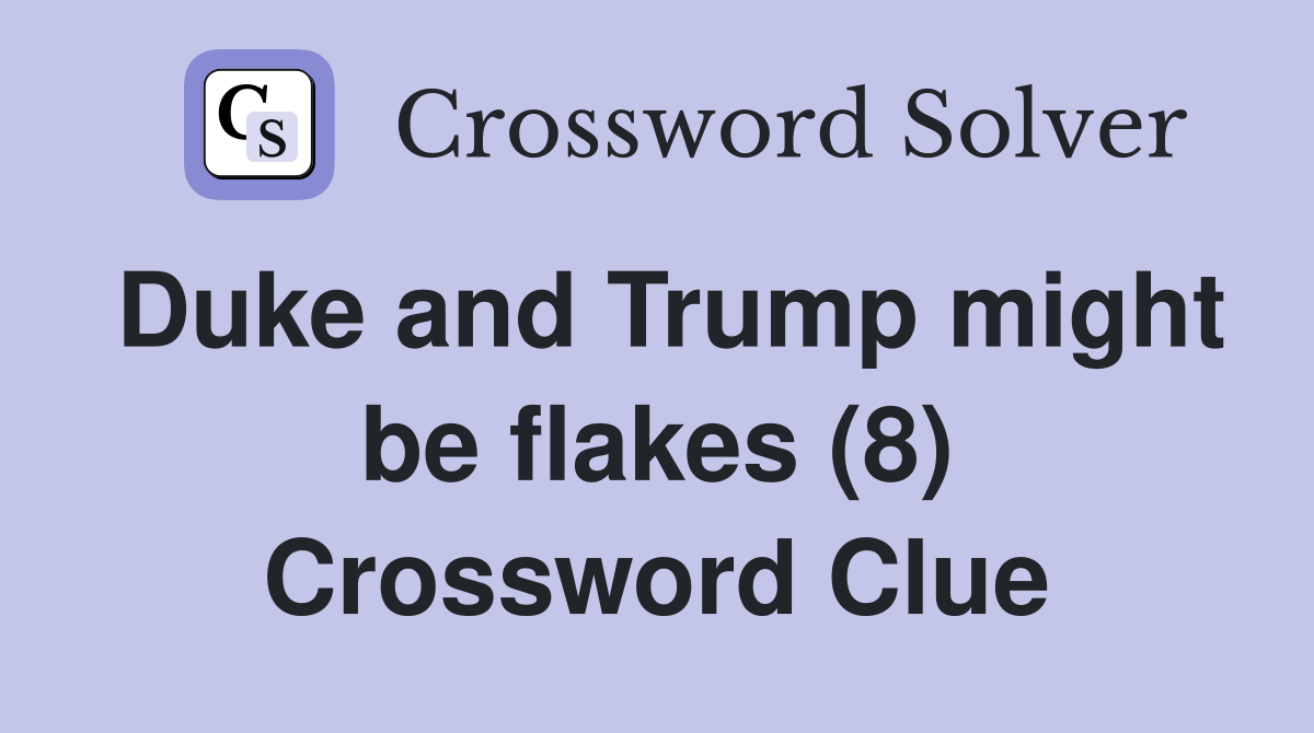 Duke and Trump might be flakes (8) Crossword Clue