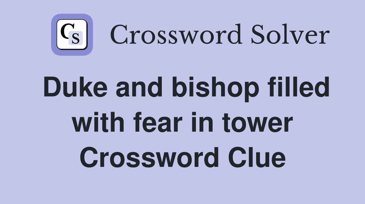Duke and bishop filled with fear in tower Crossword Clue