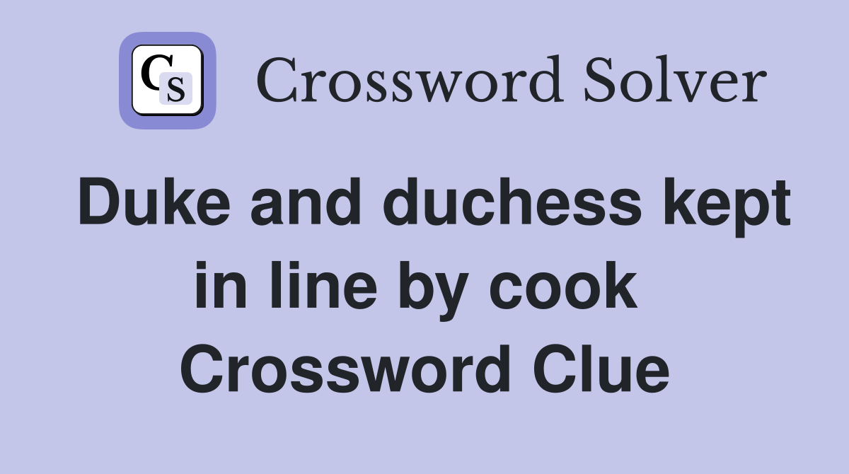 Duke and duchess kept in line by cook  Crossword Clue