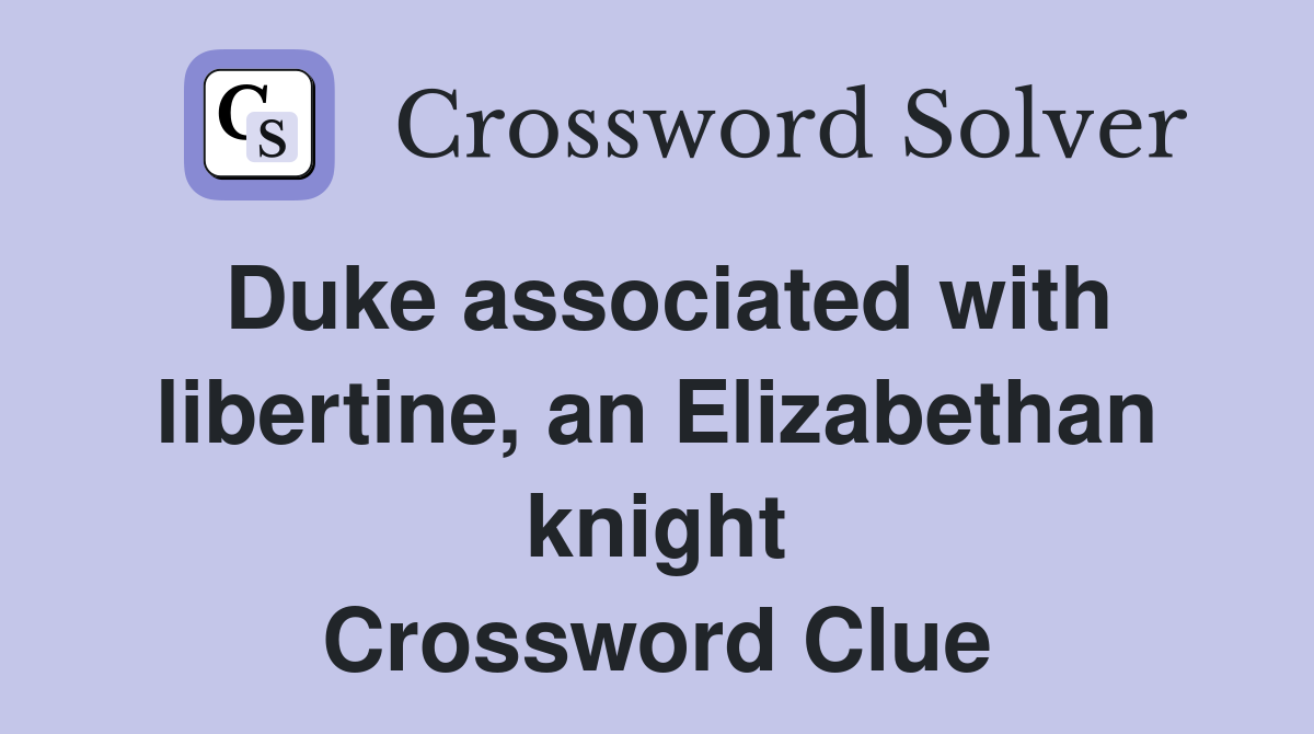 Duke associated with libertine, an Elizabethan knight Crossword Clue