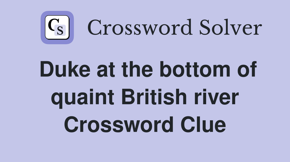 Duke at the bottom of quaint British river Crossword Clue