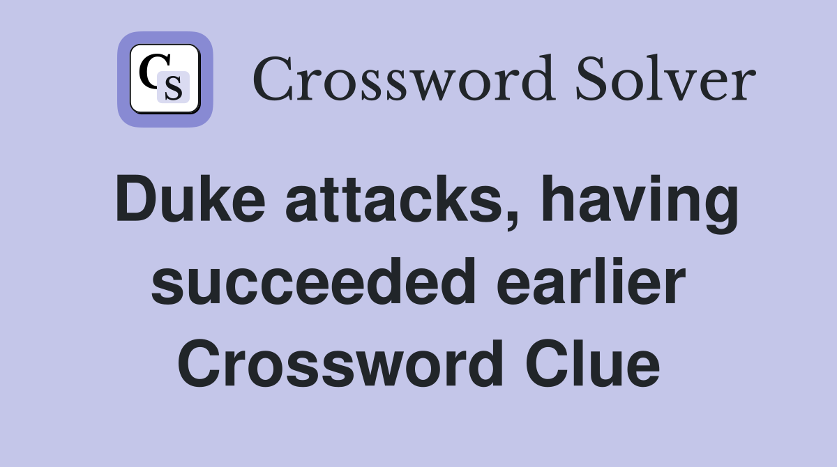 Duke attacks, having succeeded earlier Crossword Clue