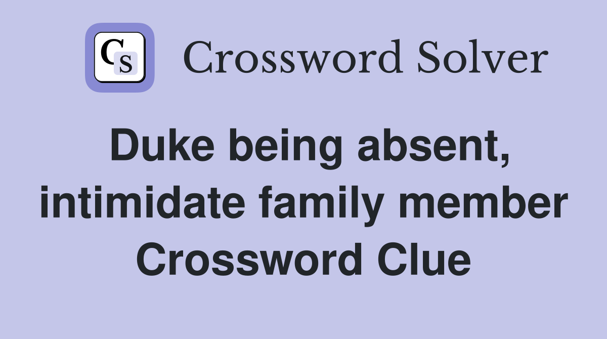 Duke being absent, intimidate family member Crossword Clue