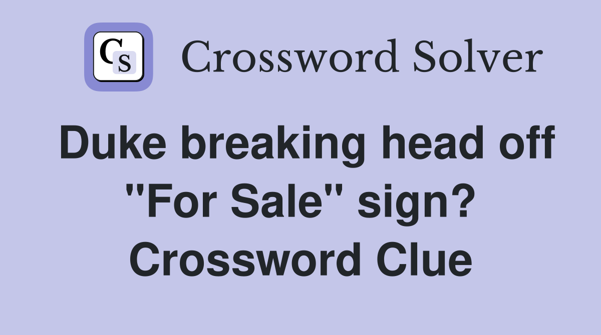 Duke breaking head off "For Sale" sign? Crossword Clue