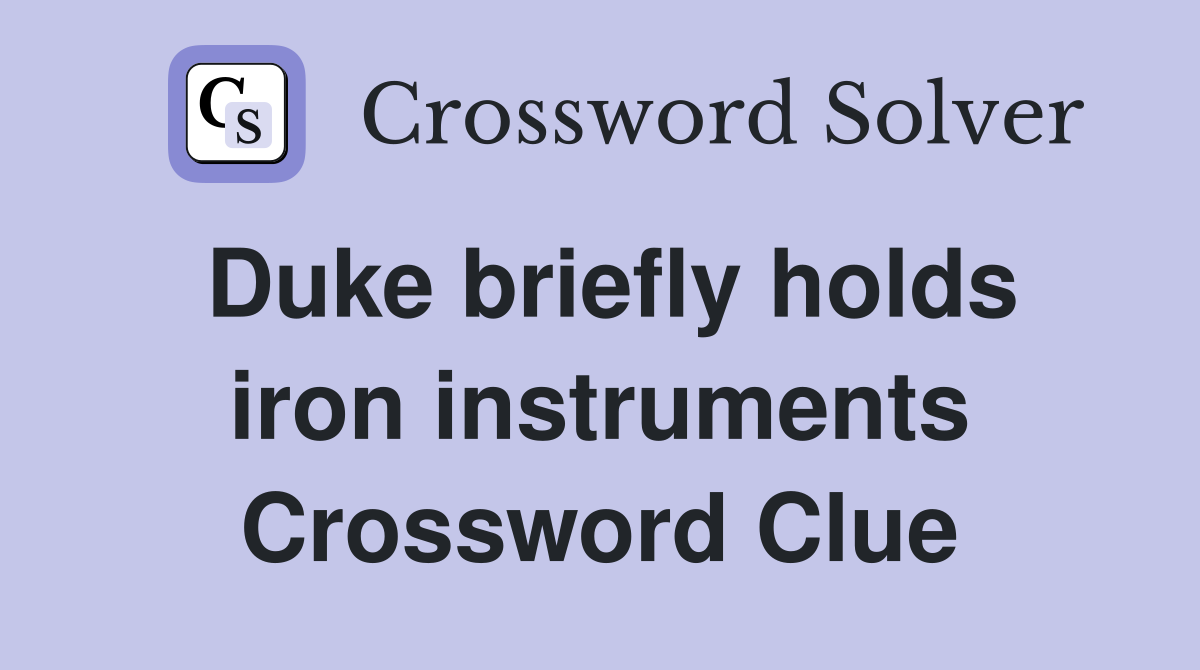 Duke briefly holds iron instruments Crossword Clue