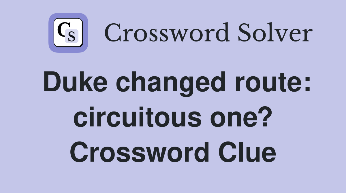 Duke changed route: circuitous one? Crossword Clue