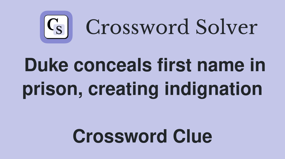 Duke conceals first name in prison, creating indignation  Crossword Clue