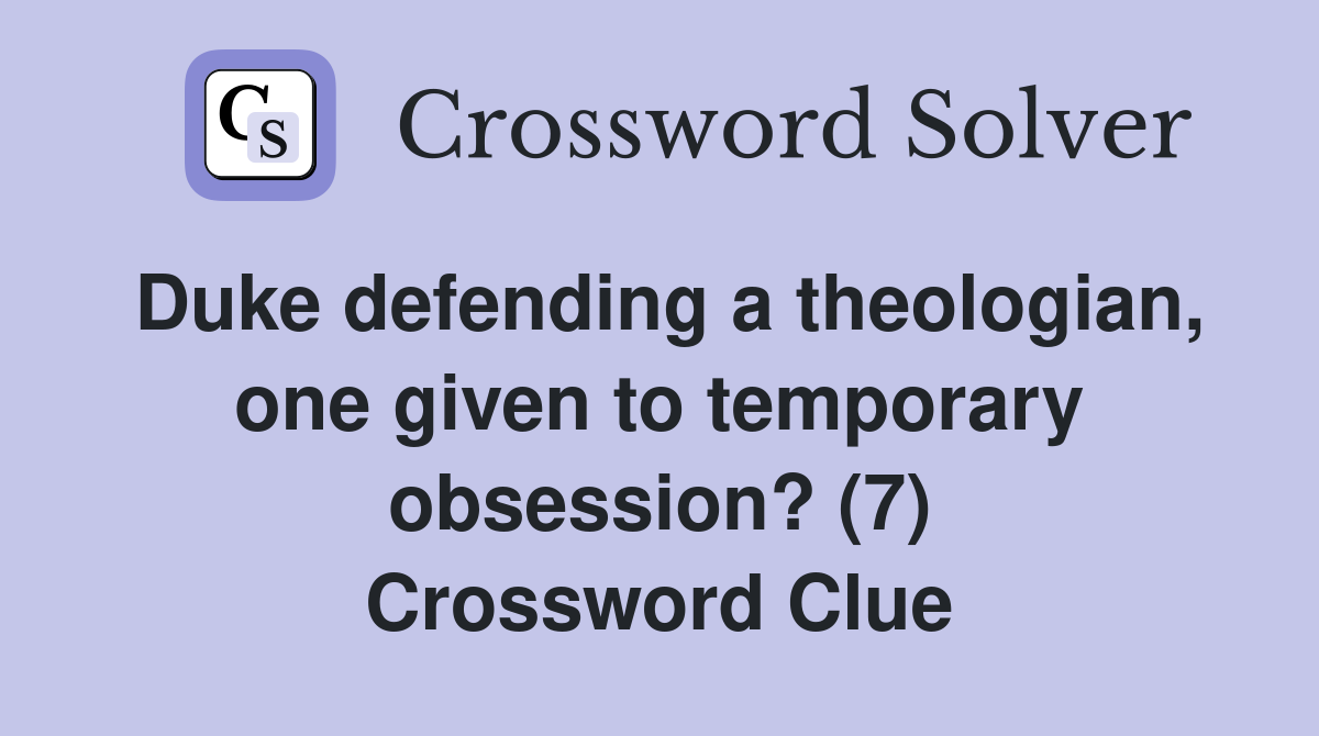 Duke defending a theologian, one given to temporary obsession? (7) Crossword Clue