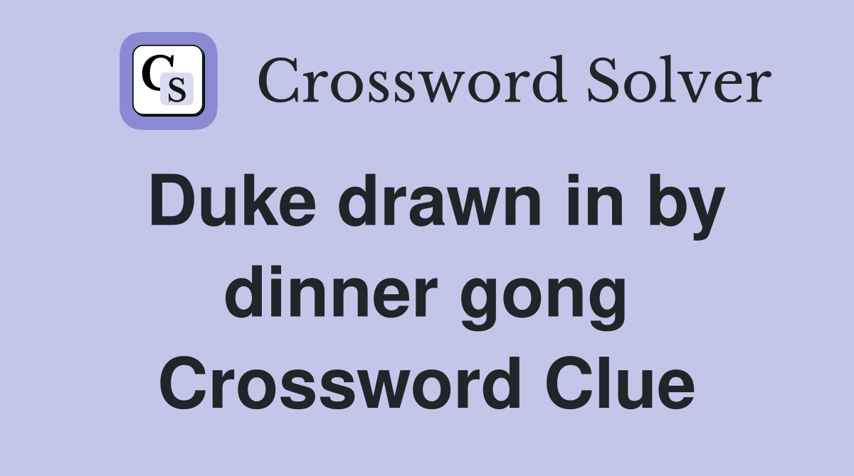 Duke drawn in by dinner gong Crossword Clue