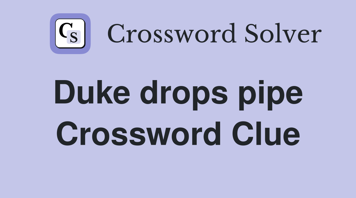 Duke drops pipe  Crossword Clue