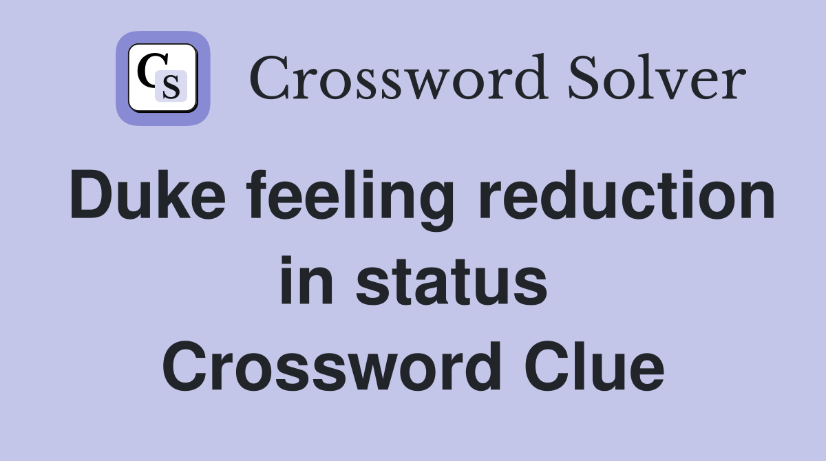 Duke feeling reduction in status Crossword Clue