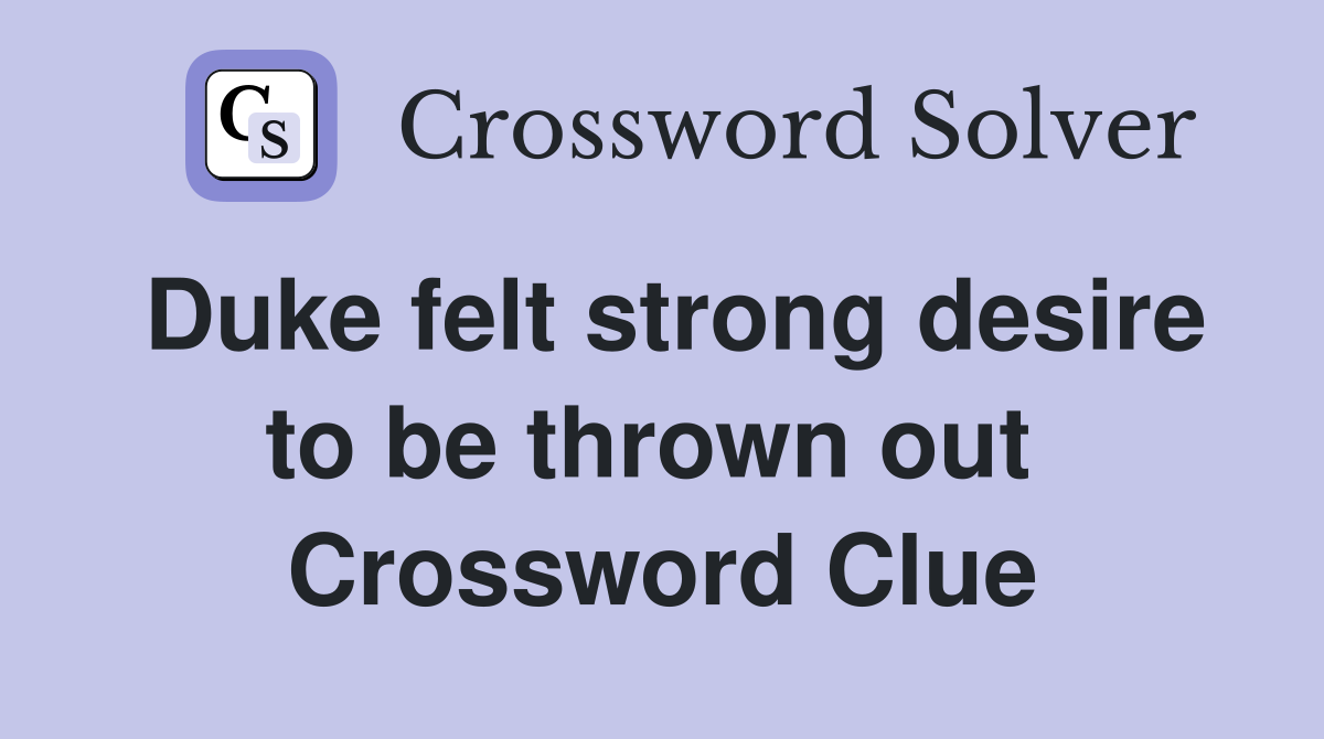 Duke felt strong desire to be thrown out  Crossword Clue