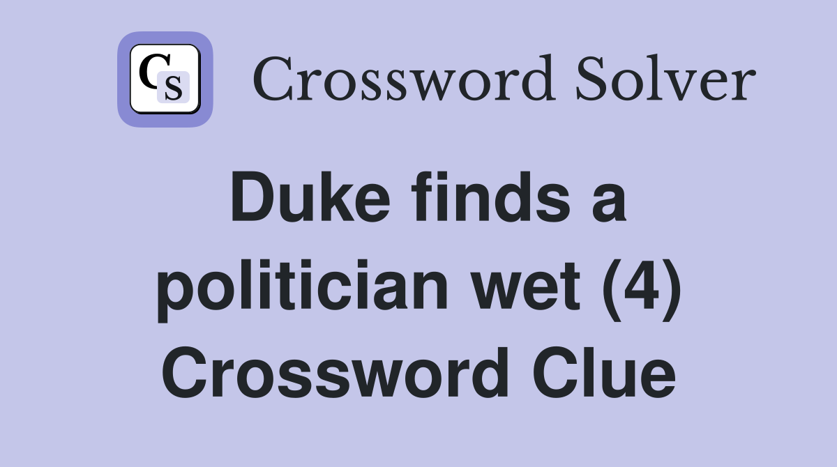 Duke finds a politician wet (4) Crossword Clue
