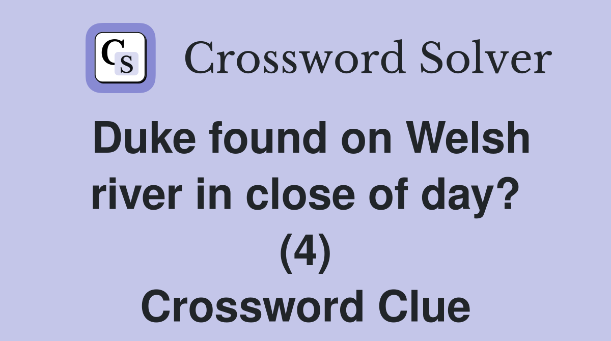 Duke found on Welsh river in close of day? (4) Crossword Clue