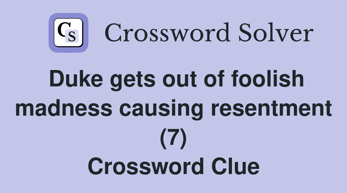 Duke gets out of foolish madness causing resentment (7) Crossword Clue
