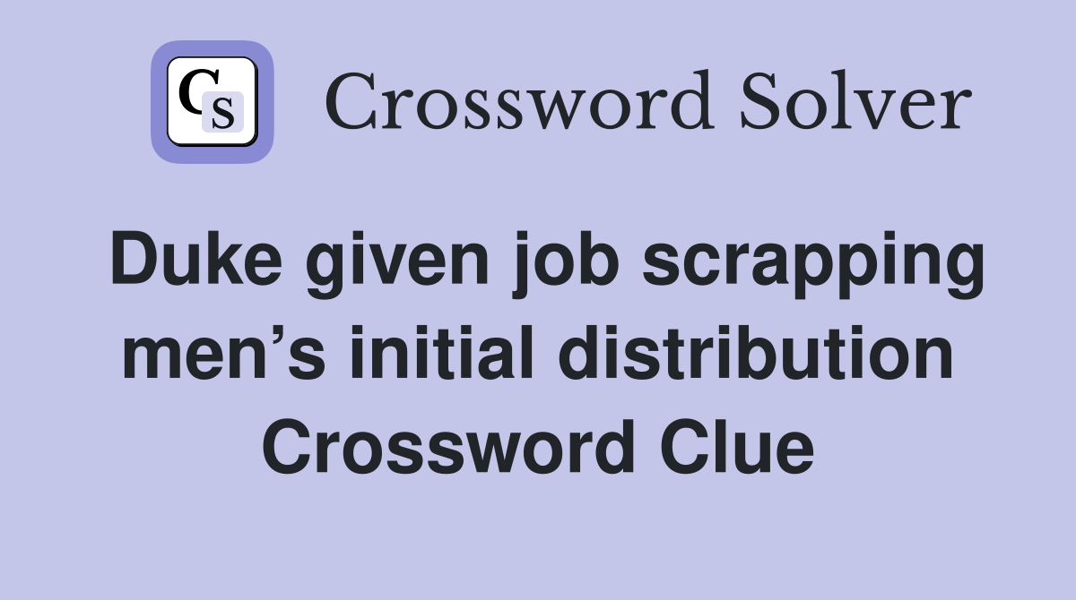 Duke given job scrapping men’s initial distribution Crossword Clue