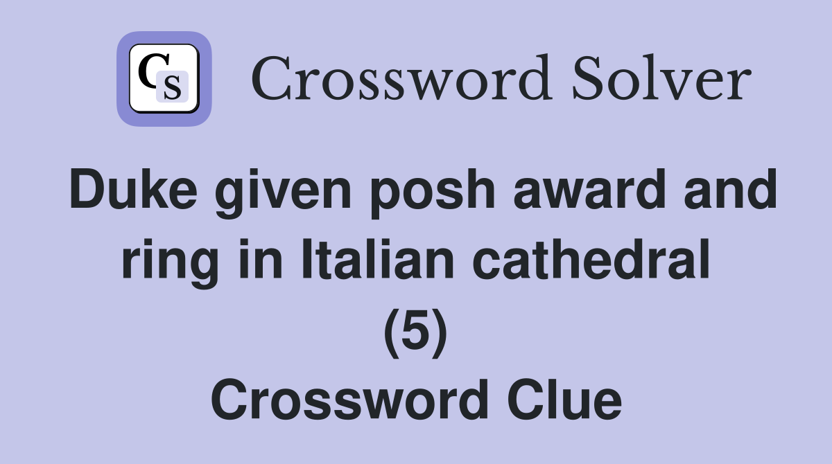 Duke given posh award and ring in Italian cathedral (5) Crossword Clue