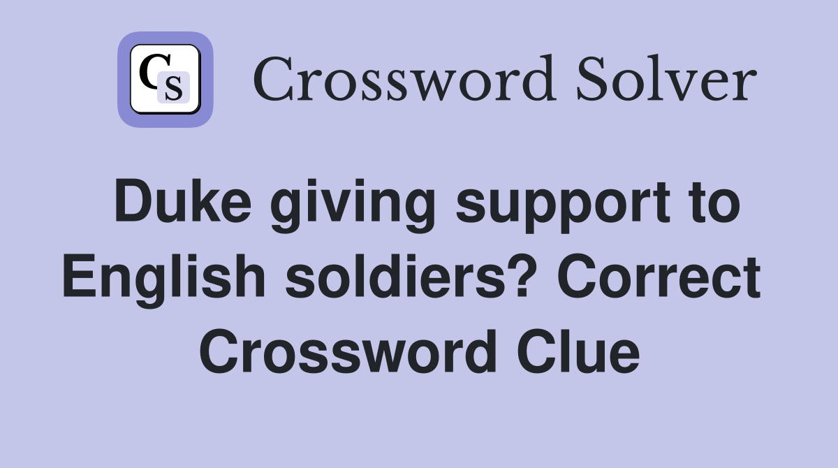 Duke giving support to English soldiers? Correct  Crossword Clue