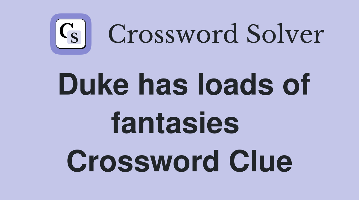 Duke has loads of fantasies  Crossword Clue
