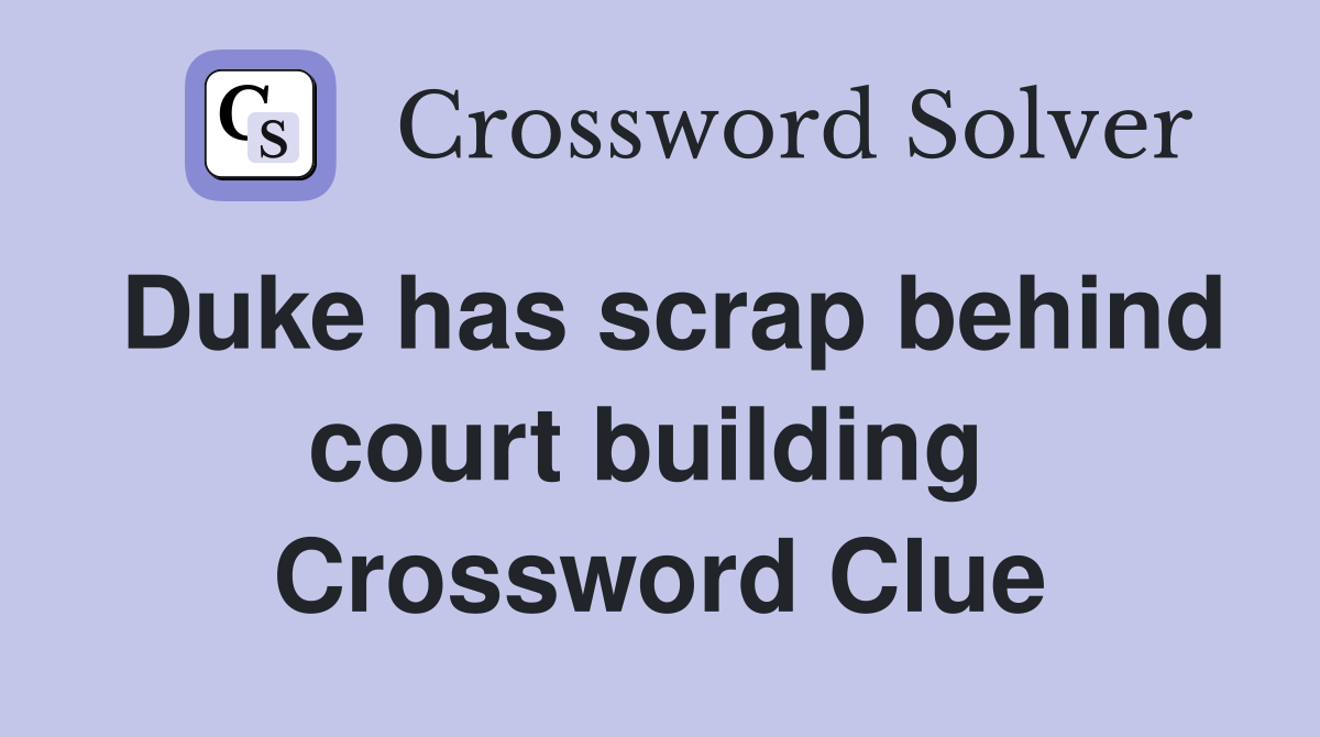 Duke has scrap behind court building  Crossword Clue