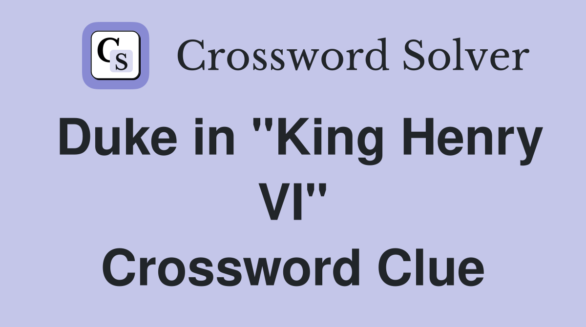 Duke in "King Henry VI" Crossword Clue