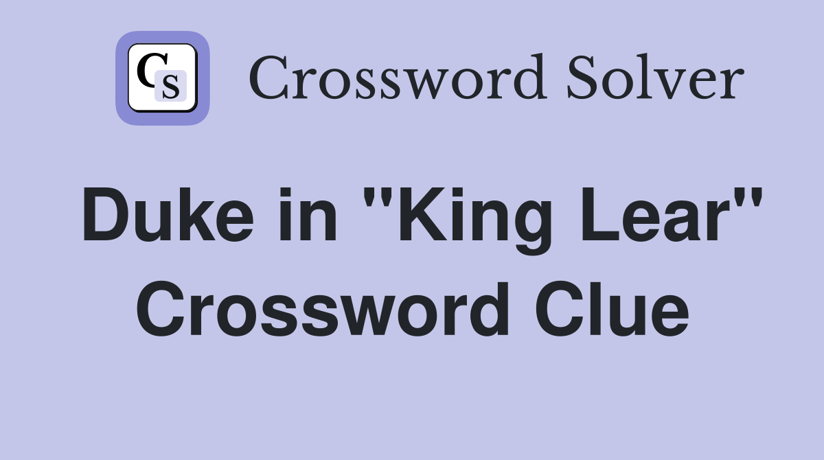 Duke in "King Lear" Crossword Clue