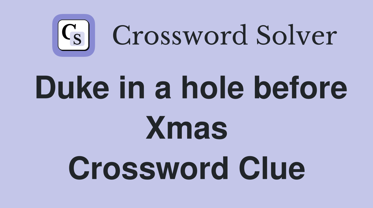 Duke in a hole before Xmas Crossword Clue