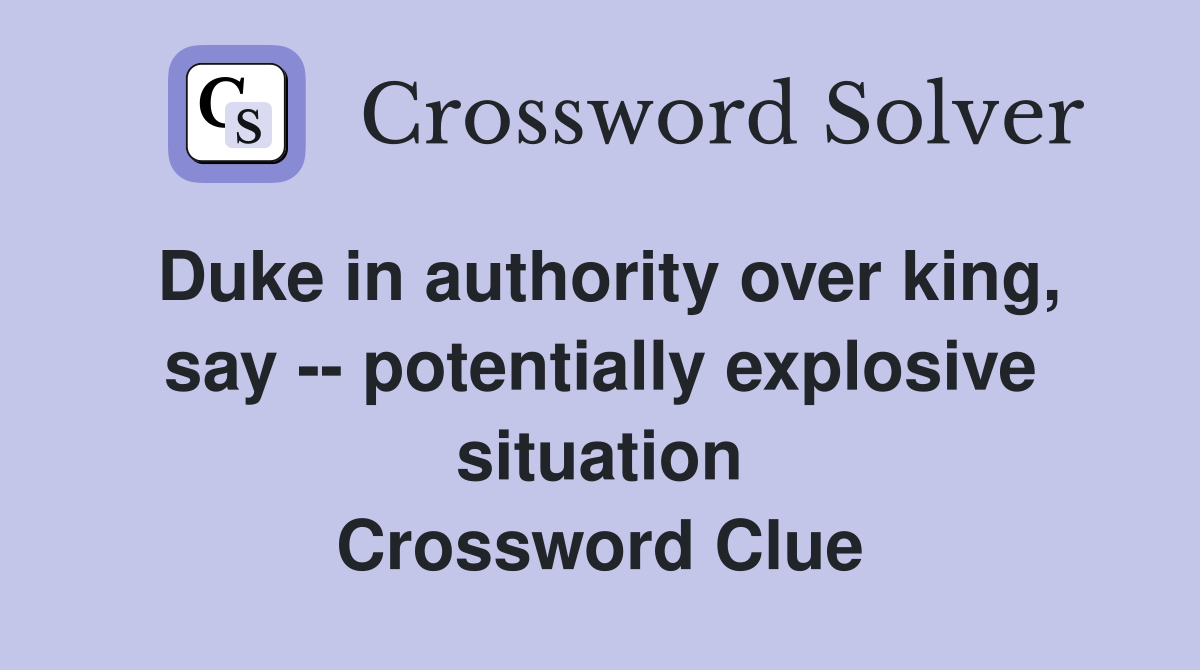 Duke in authority over king, say -- potentially explosive situation Crossword Clue