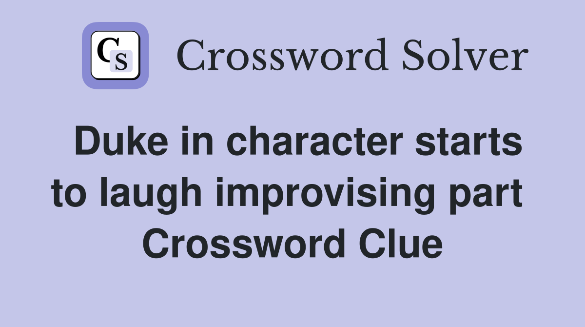 Duke in character starts to laugh improvising part  Crossword Clue