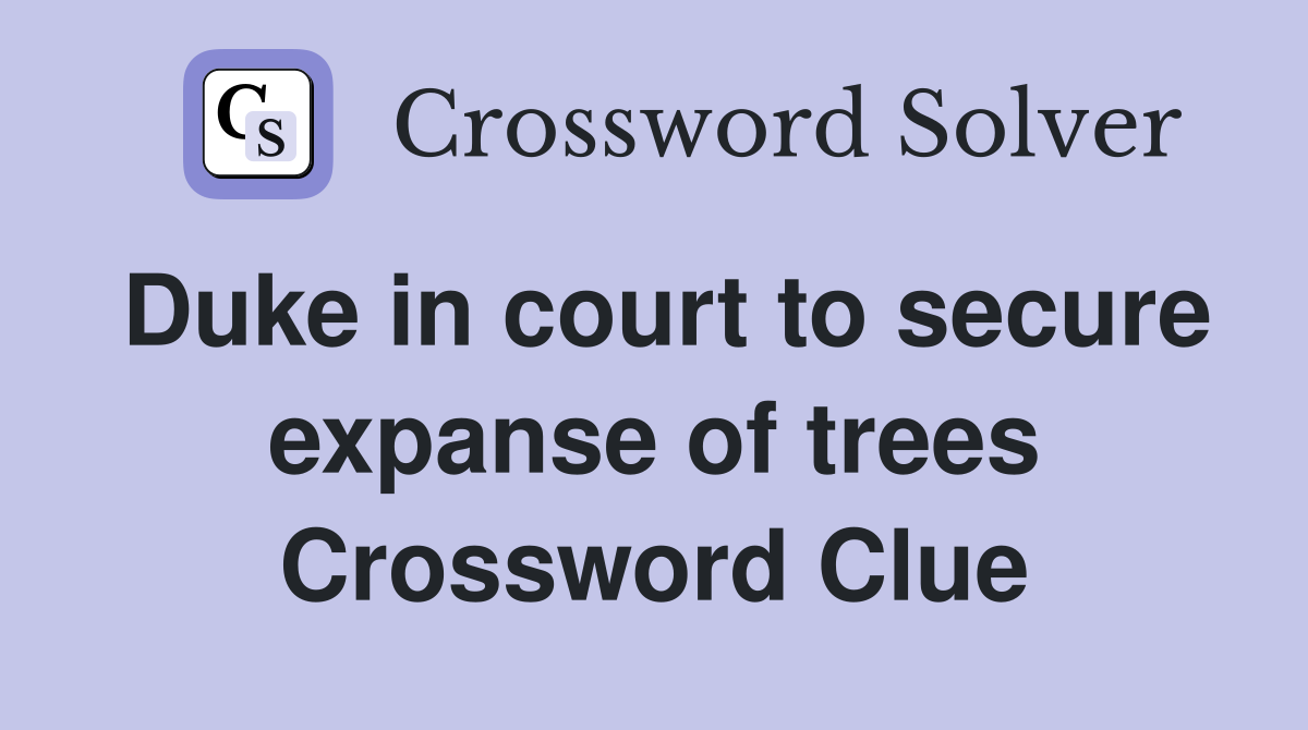Duke in court to secure expanse of trees Crossword Clue