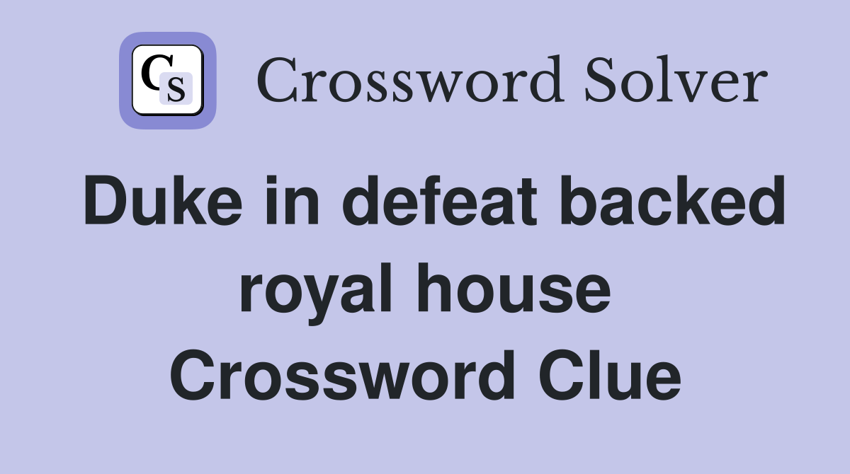 Duke in defeat backed royal house Crossword Clue
