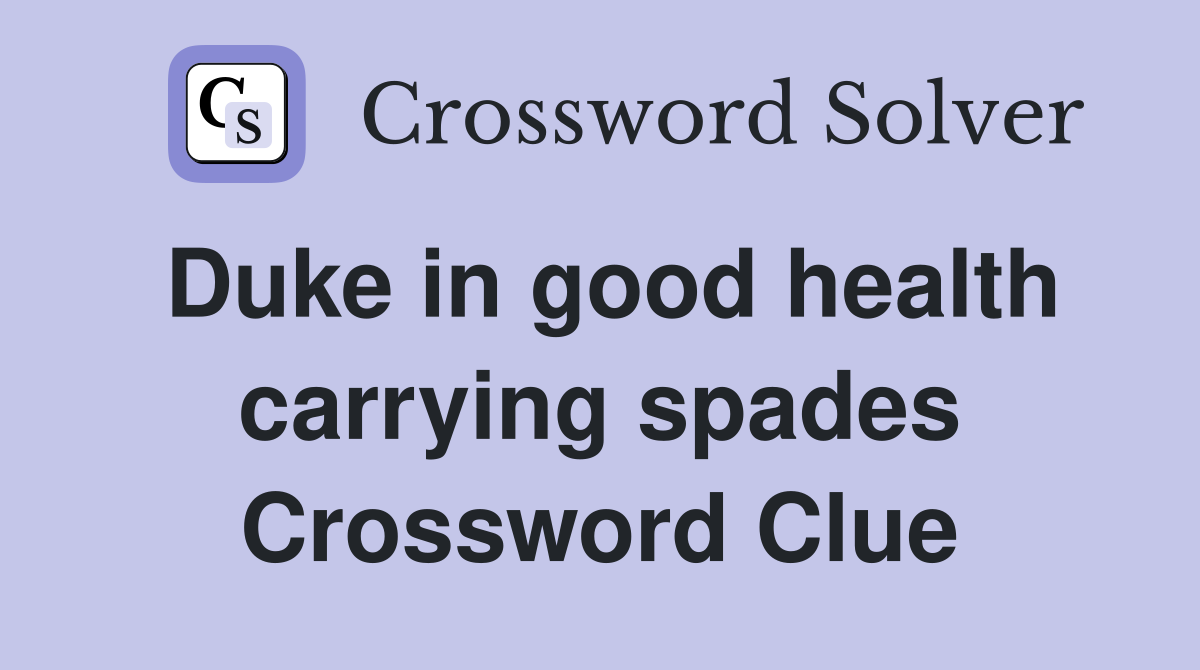 Duke in good health carrying spades Crossword Clue