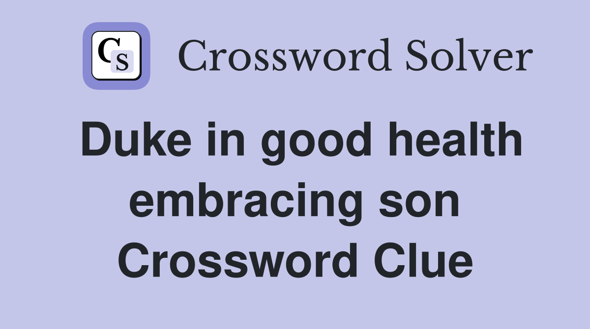 Duke in good health embracing son Crossword Clue