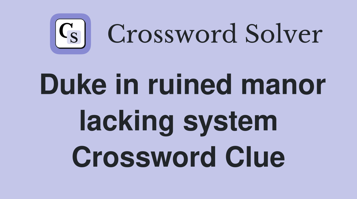 Duke in ruined manor lacking system Crossword Clue
