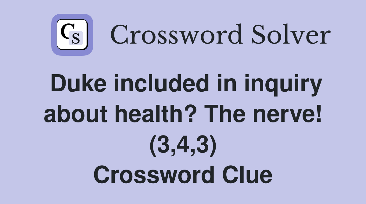 Duke included in inquiry about health? The nerve! (3,4,3) Crossword Clue