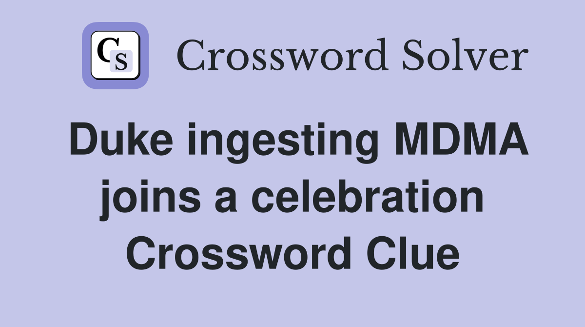 Duke ingesting MDMA joins a celebration Crossword Clue