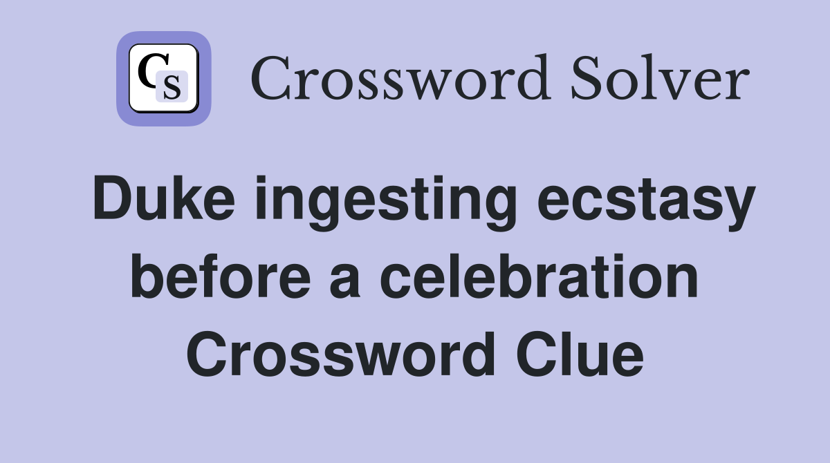 Duke ingesting ecstasy before a celebration Crossword Clue