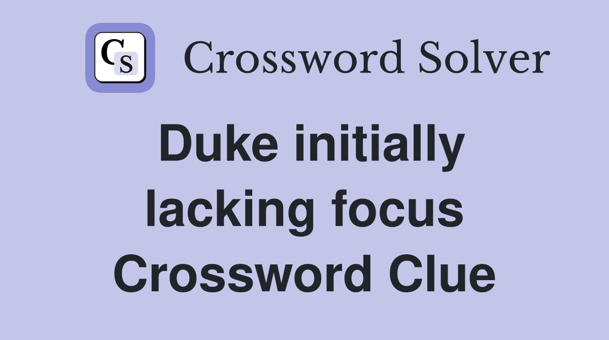 Duke initially lacking focus Crossword Clue