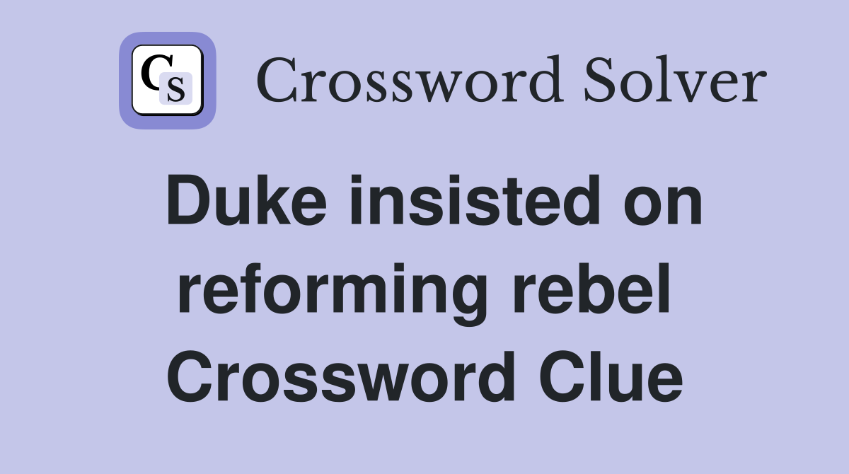 Duke insisted on reforming rebel Crossword Clue