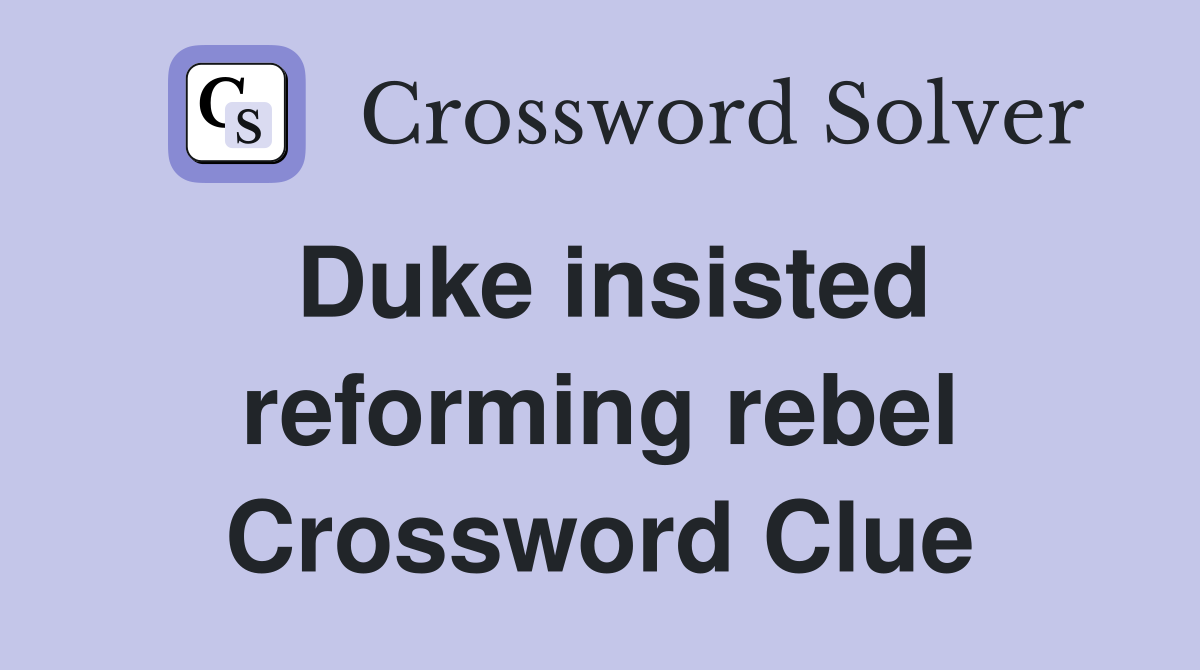 Duke insisted reforming rebel Crossword Clue