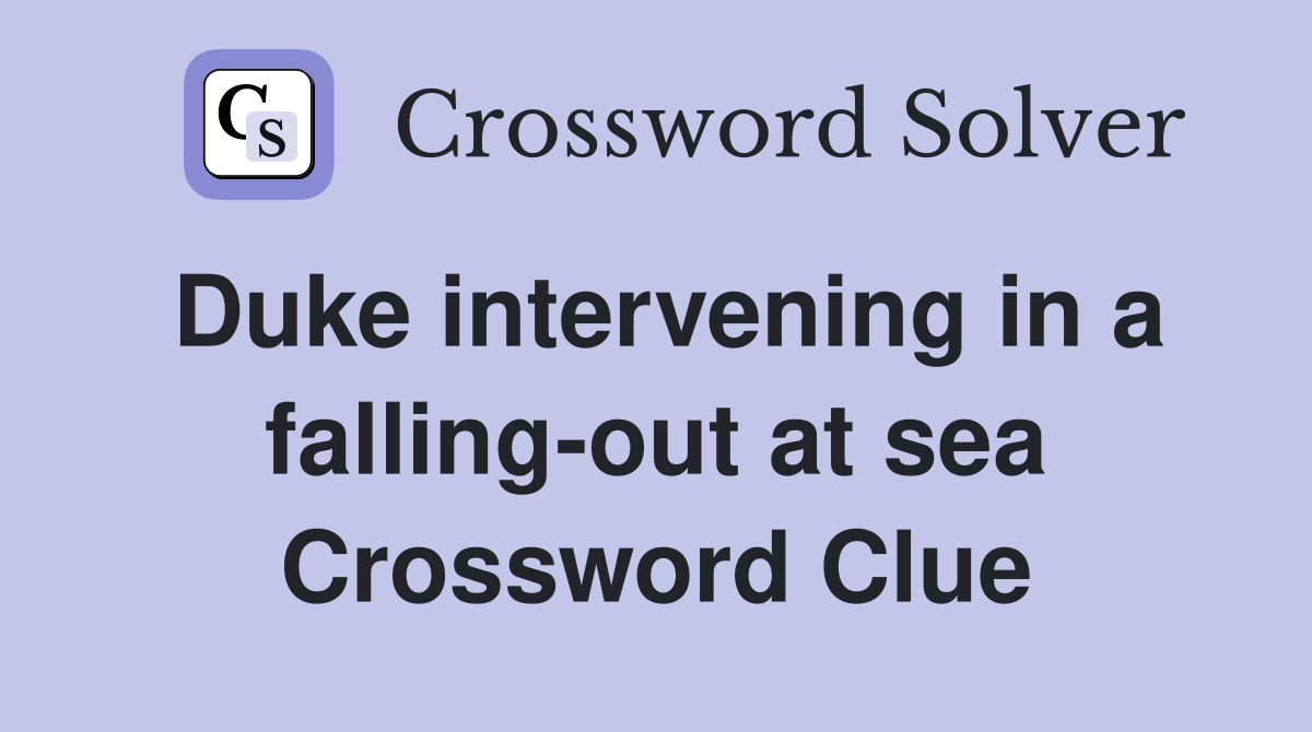 Duke intervening in a falling-out at sea Crossword Clue