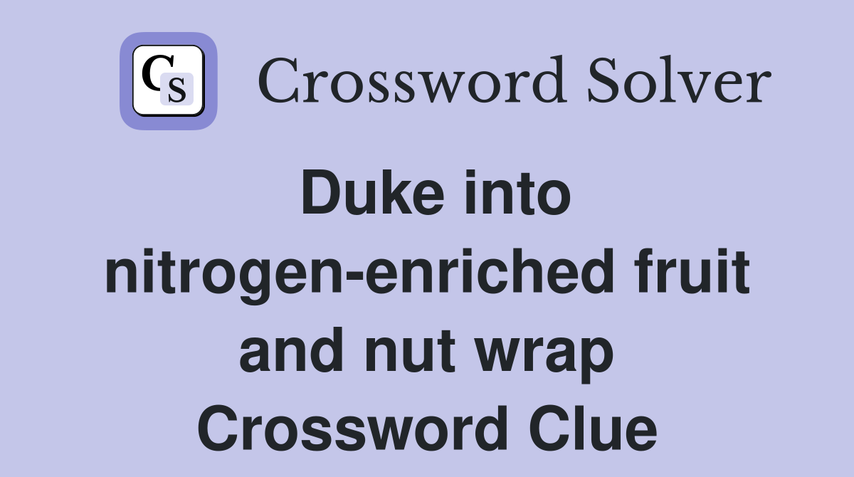 Duke into nitrogen-enriched fruit and nut wrap Crossword Clue