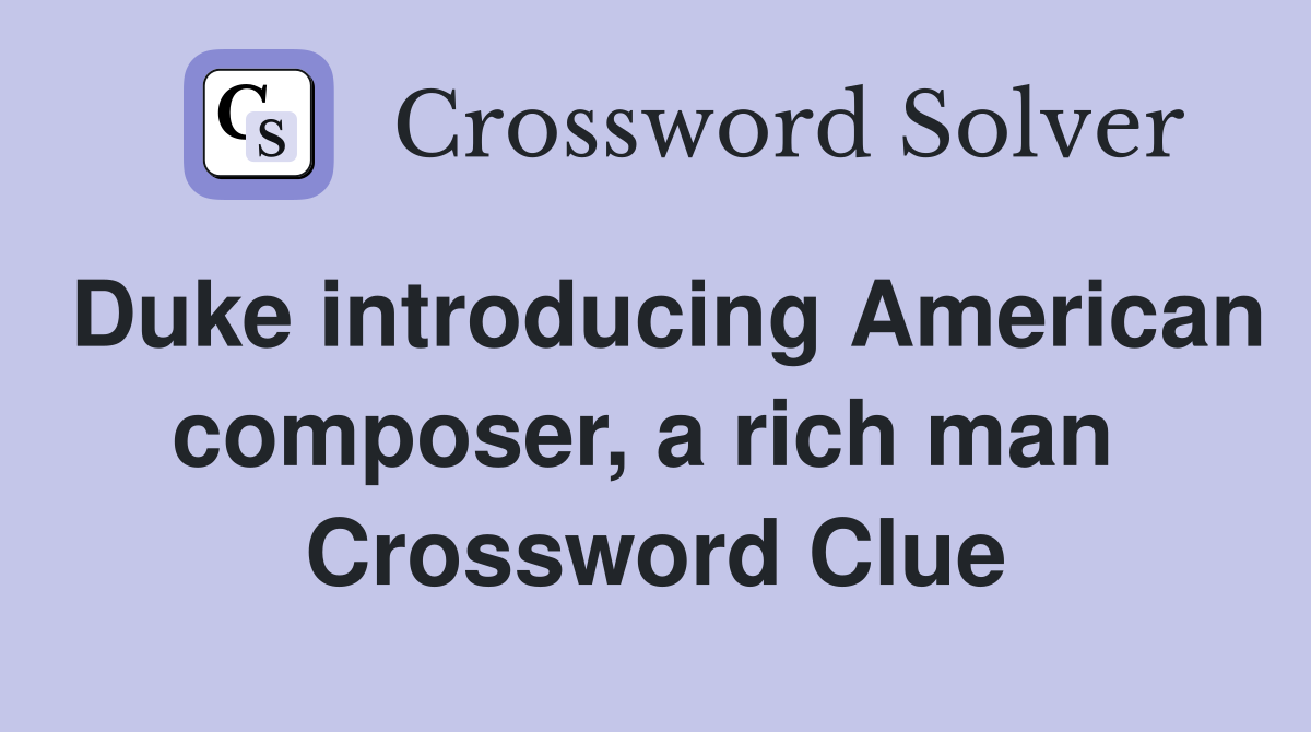 Duke introducing American composer, a rich man  Crossword Clue