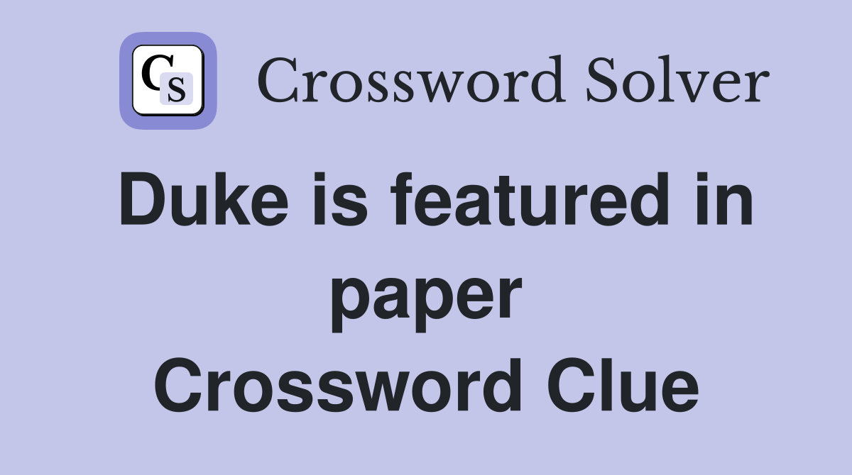 Duke is featured in paper Crossword Clue